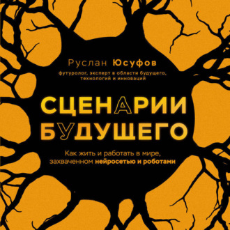 Обложка книги «Сценарии будущего. Как жить и работать в мире, захваченном нейросетью и роботами»