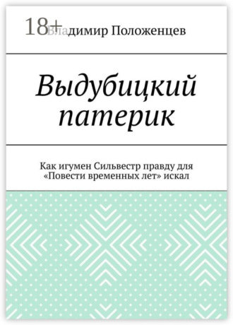 Владимир Положенцев. Выдубицкий патерик. Как игумен Сильвестр правду для «Повести временных лет» искал