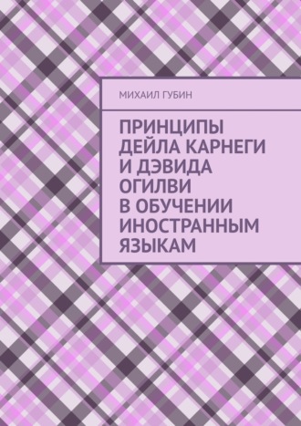 Обложка книги «Принципы Дейла Карнеги и Дэвида Огилви в обучении иностранным языкам»