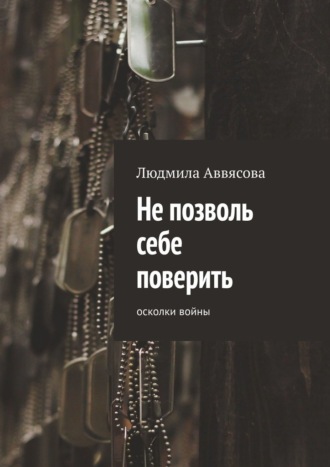 Обложка книги «Не позволь себе поверить. Осколки войны»