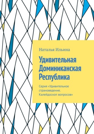 Обложка книги «Удивительная Доминиканская Республика. Серия «Удивительное страноведение. Калейдоскоп вопросов»»