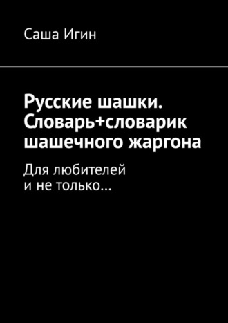 Обложка книги «Русские шашки. Словарь+словарик шашечного жаргона. Для любителей и не только…»