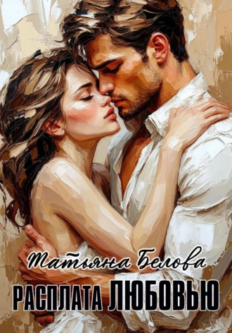 Расплата любовью. Татьяна Юрьевна Белова