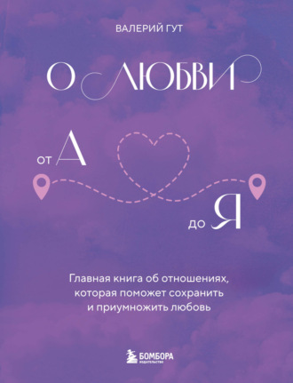 Обложка книги «О любви от А до Я. Главная книга об отношениях, которая поможет сохранить и приумножить любовь»