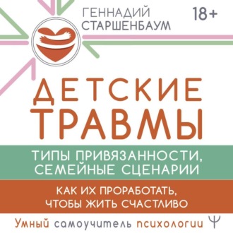 Обложка книги «Детские травмы, типы привязанности, семейные сценарии. Как их проработать, чтобы жить счастливо»