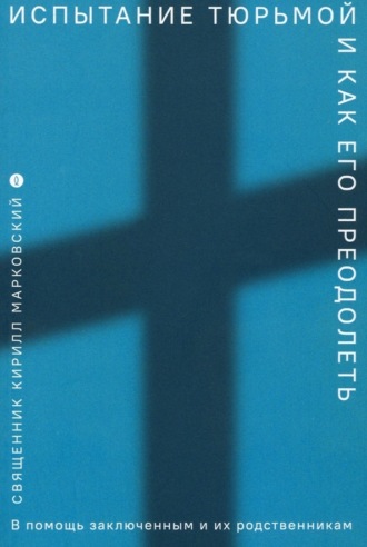 Обложка книги «Испытание тюрьмой и как его преодолеть. В помощь заключенным и их родственникам»