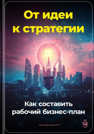 Обложка книги «От идеи к стратегии: Как составить рабочий бизнес-план»