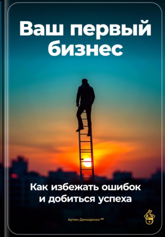 Обложка книги «Ваш первый бизнес: Как избежать ошибок и добиться успеха»