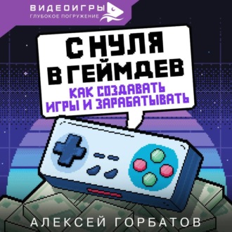 Обложка книги «С нуля в геймдев. Как создавать игры и зарабатывать»