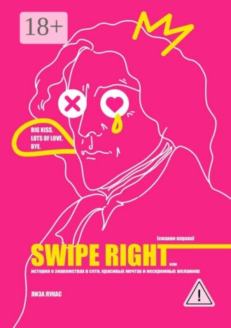Обложка книги «Swipe Right [Смахни вправо]. Или История о знакомствах в сети, красивых мечтах и нескромных желаниях»