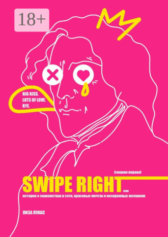 Лиза Лукас. Swipe Right [Смахни вправо]. Или История о знакомствах в сети, красивых мечтах и нескромных желаниях