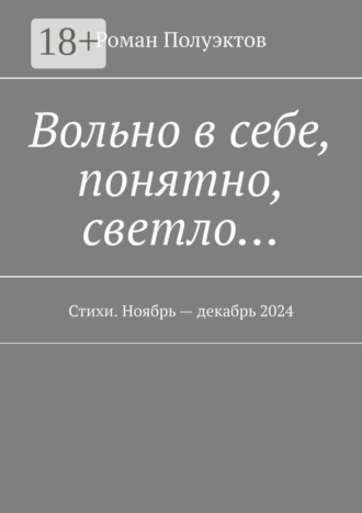 Обложка книги «Вольно в себе, понятно, светло… Стихи. Ноябрь – декабрь 2024»