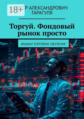 Обложка книги «Торгуй. Фондовый рынок просто. Фишки торговли. Обучение»