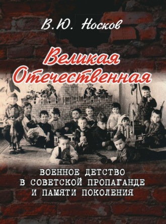 Обложка книги «Великая Отечественная. Военное детство в советской пропаганде и памяти поколения (на материалах Донбасса)»