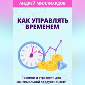 Обложка книги «Как управлять временем. Техники и стратегии для максимальной продуктивности»