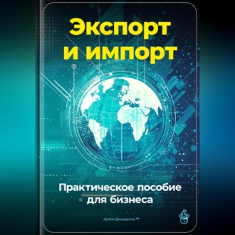 Обложка книги «Экспорт и импорт: Практическое пособие для бизнеса»