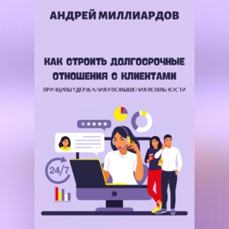 Обложка книги «Как строить долгосрочные отношения с клиентами. Принципы удержания и повышения лояльности»