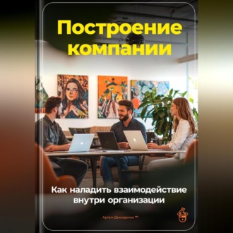 Обложка книги «Построение компании: Как наладить взаимодействие внутри организации»