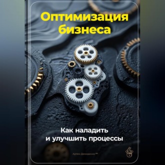 Обложка книги «Оптимизация бизнеса: Как наладить и улучшить процессы»