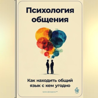 Обложка книги «Психология общения: Как находить общий язык с кем угодно»