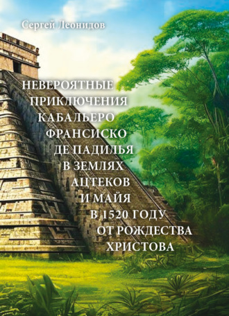 Обложка книги «Невероятные приключения Кабальеро Франсиско де Падилья в землях ацтеков и майя в 1520 году от Рождества Христова»
