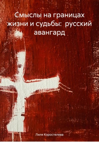 Обложка книги «Смыслы на границах жизни и судьбы: русский авангард»