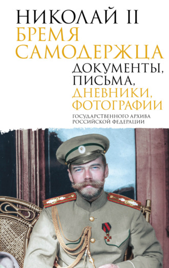 Обложка книги «Николай II. Бремя самодержца. Документы, письма, дневники, фотографии Государственного архива Российской Федерации»