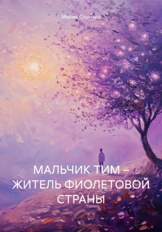 Обложка книги «МАЛЬЧИК ТИМ – ЖИТЕЛЬ ФИОЛЕТОВОЙ СТРАНЫ»