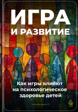 Обложка книги «Игра и развитие: Как игры влияют на психологическое здоровье детей»