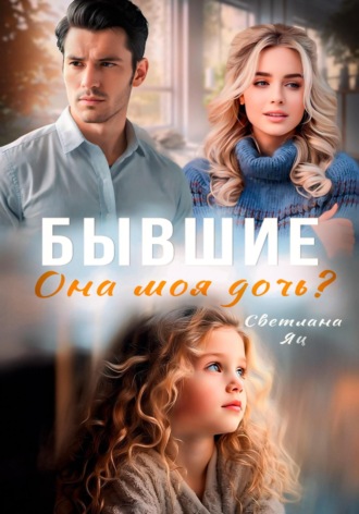 Обложка книги «Бывшие. Она моя дочь?»