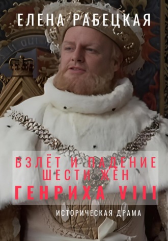 Елена Рабецкая. Взлёт и падение шести жён короля Генриха VIII