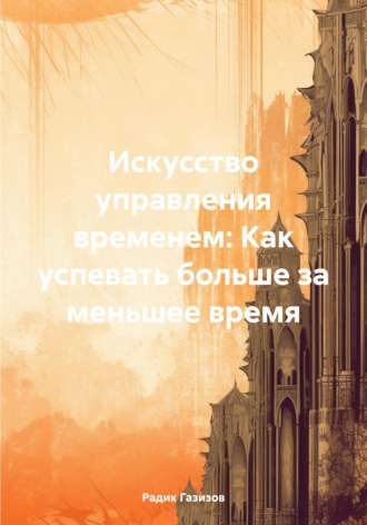 Обложка книги «Искусство управления временем: Как успевать больше за меньшее время»