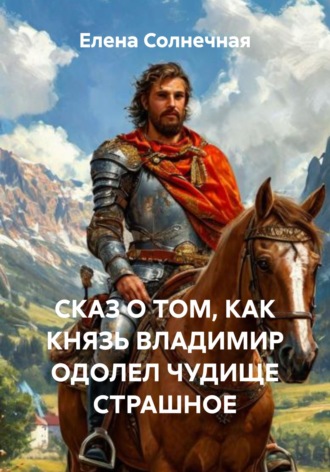 Обложка книги «СКАЗ О ТОМ, КАК КНЯЗЬ ВЛАДИМИР ОДОЛЕЛ ЧУДИЩЕ СТРАШНОЕ»
