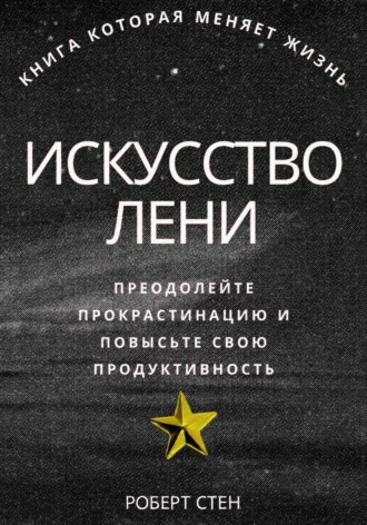 Обложка книги «Искусство лени. Преодолейте прокрастинацию и повысьте свою продуктивность»