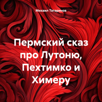 Обложка книги «Пермский сказ про Лутоню, Пехтимко и Химеру»
