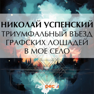 Обложка книги «Триумфальный въезд графских лошадей в мое село»