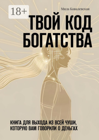 Обложка книги «Твой код богатства. Книга для выхода из всей чуши, которую вам говорили о деньгах»