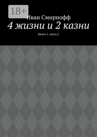 Обложка книги «4 жизни и 2 казни. Книга 1, часть 2»