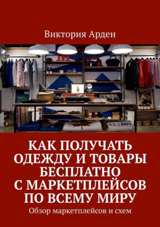 Обложка книги «Как получать одежду и товары бесплатно с маркетплейсов по всему миру. Обзор маркетплейсов и схем»