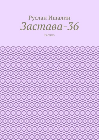 Обложка книги «Застава-36. Рассказ»