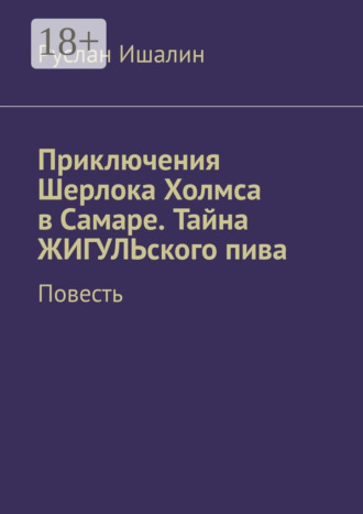 Обложка книги «Приключения Шерлока Холмса в Самаре. Тайна ЖИГУЛЬского пива. Повесть»