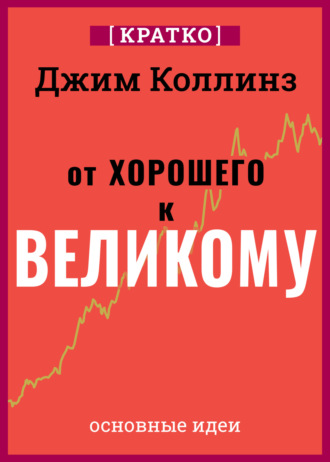 Обложка книги «От хорошего к великому. Почему одни компании совершают прорыв, а другие нет. Джим Коллинз. Кратко»