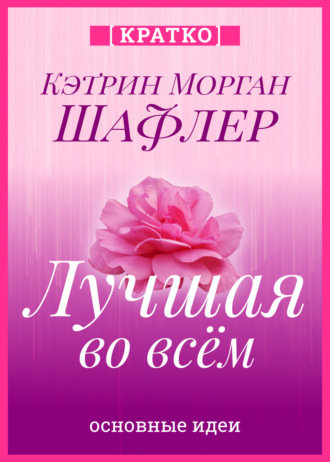Обложка книги «Лучшая во всем. Как добиться совершенства, не добивая себя. Кэтрин Морган Шафлер. Кратко»