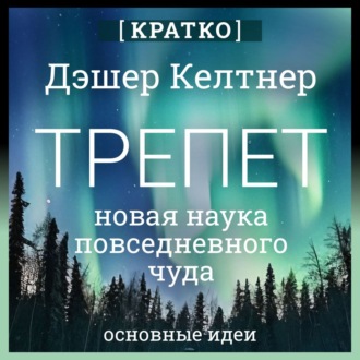 Обложка книги «Трепет: новая наука о повседневном чуде и о том, как оно может изменить вашу жизнь. Дэшер Келтнер. Кратко»