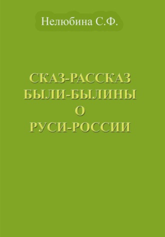 Обложка книги «Сказ-Рассказ Были-Былины о Руси-России»