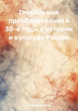 Геннадий Шабанов. Глобальные преобразования в 30-е годы в истории и культуре России