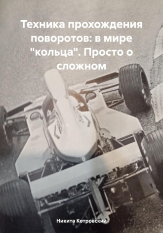 Обложка книги «Техника прохождения поворотов: в мире «кольца». Просто о сложном»