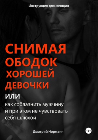 Дмитрий Норманн. Снимая ободок хорошей девочки, или Как соблазнить мужчину и при этом не чувствовать себя шлюхой