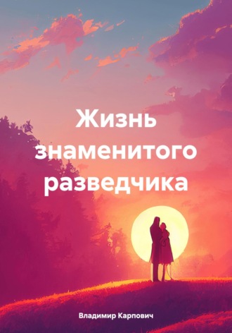 Обложка книги «Жизнь знаменитого разведчика»