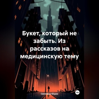 Обложка книги «Букет, который не забыть. Из рассказов на медицинскую тему»